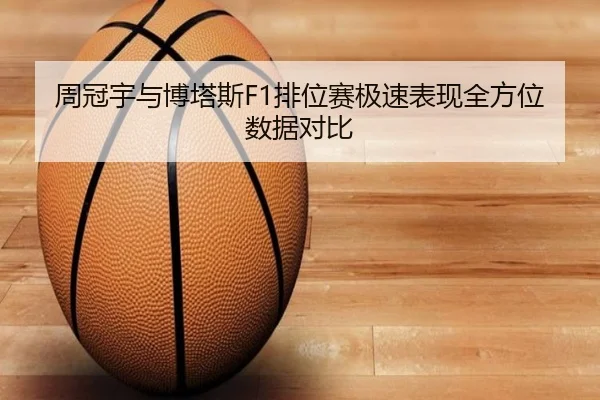 周冠宇与博塔斯F1排位赛极速表现全方位数据对比